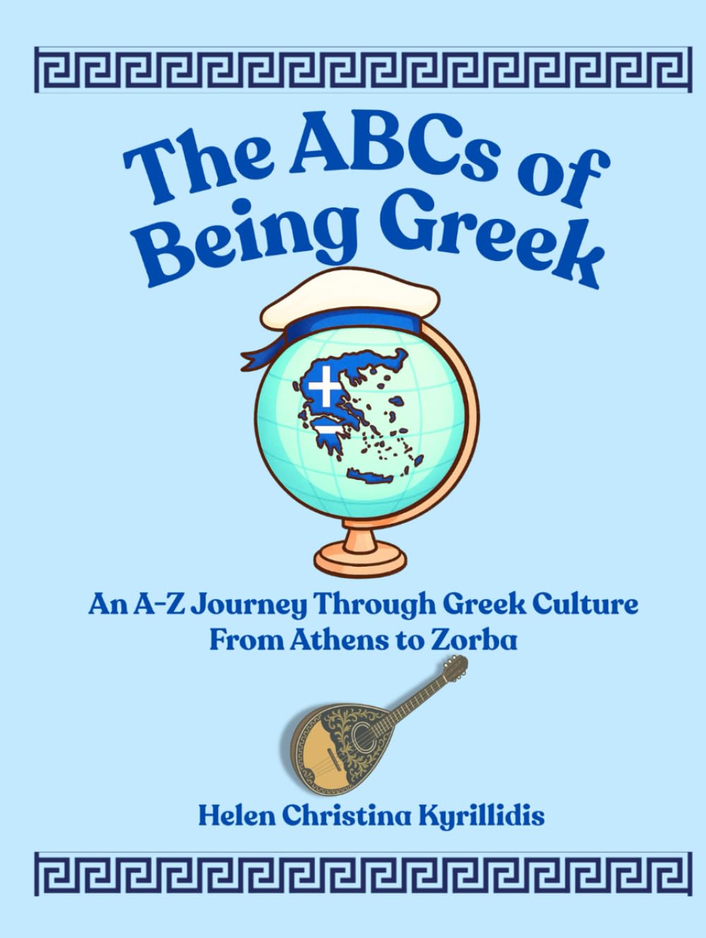 THE ABCs OF BEING GREEK: An A-Z Journey Through Greek Culture From Athens To Zorba