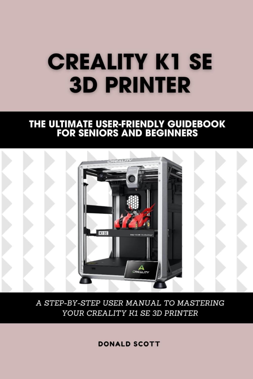 Creality K1 SE 3D Printer: The Ultimate User-friendly guidebook for Seniors and Beginners: A STEP-BY-STEP USER MANUAL TO MASTERING YOUR CREALITY K1 SE 3D PRINTER (Computer and Technology Guide Books)