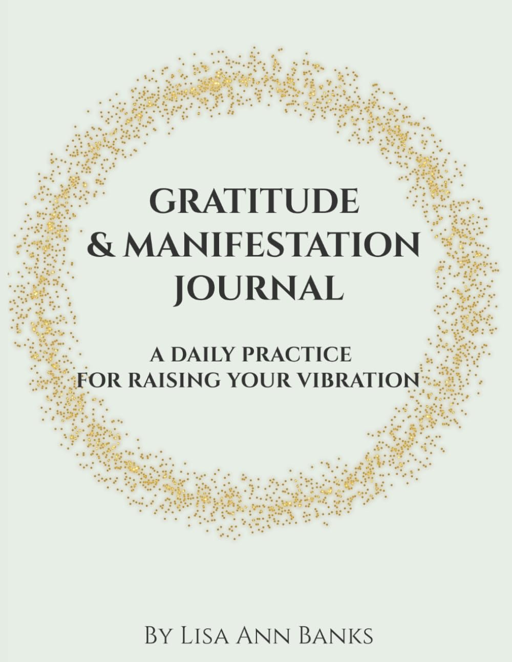 Gratitude & Manifestation Journal: A Daily Practice For Raising Your Vibration