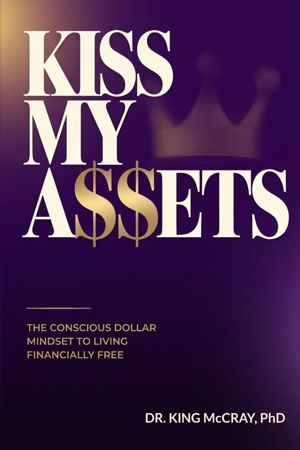 Kiss My A$$ets: The Conscious Dollar Mindset to Living Financially Free      Paperback – Large Print, April 3, 2026