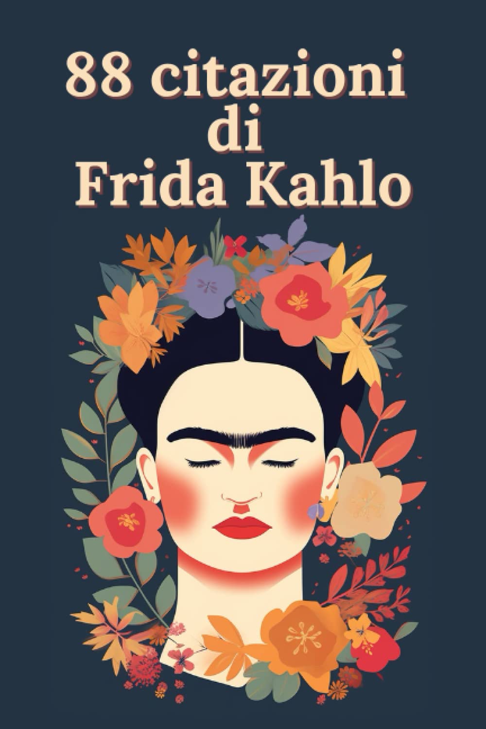 88 citazioni di Frida Kahlo - Ispirazioni di una grande artista: Esplora il mondo di Frida Kahlo attraverso le sue parole e le sue idee
