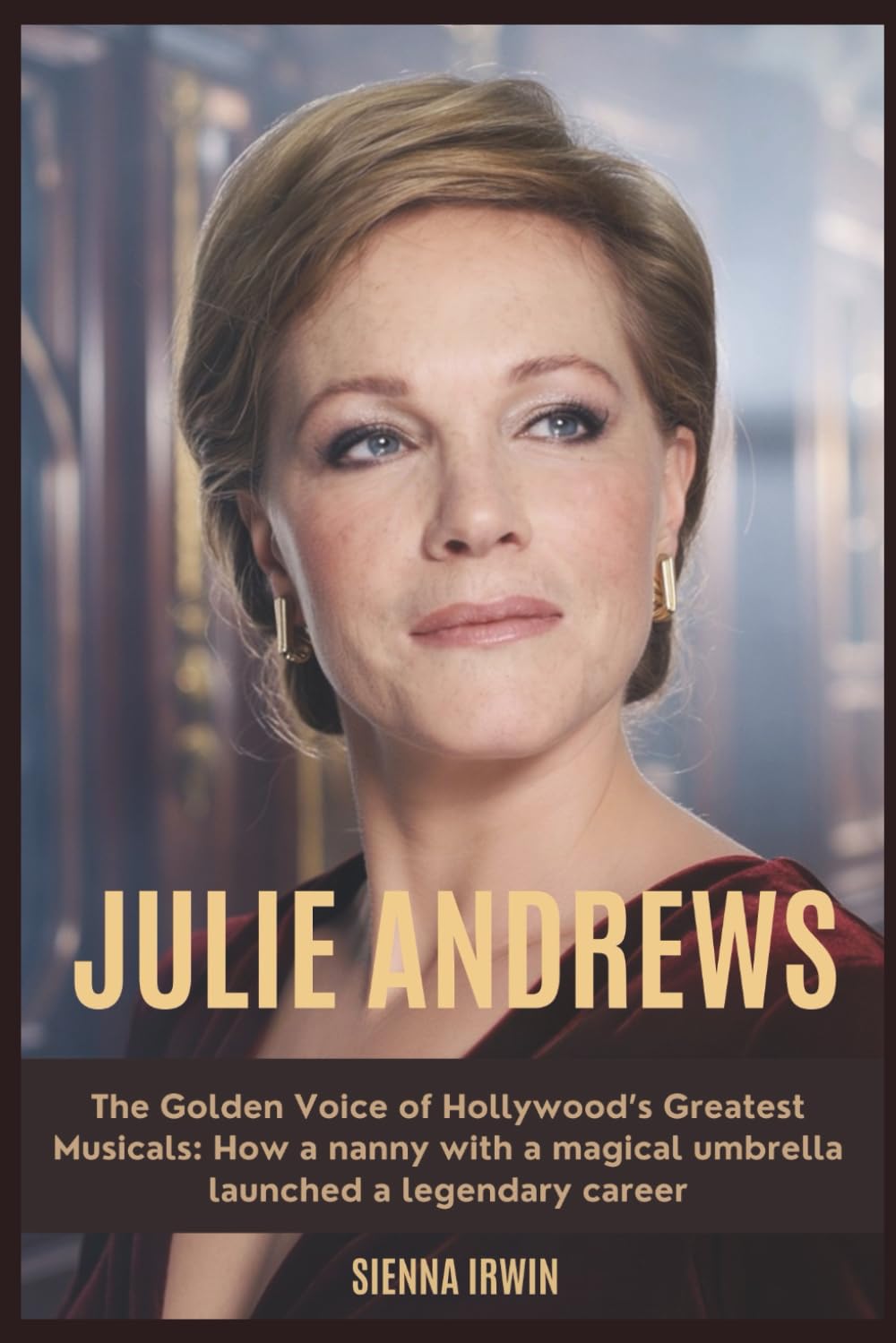 JULIE ANDREWS: The Golden Voice of Hollywood’s Greatest Musicals: How a nanny with a magical umbrella launched a legendary career