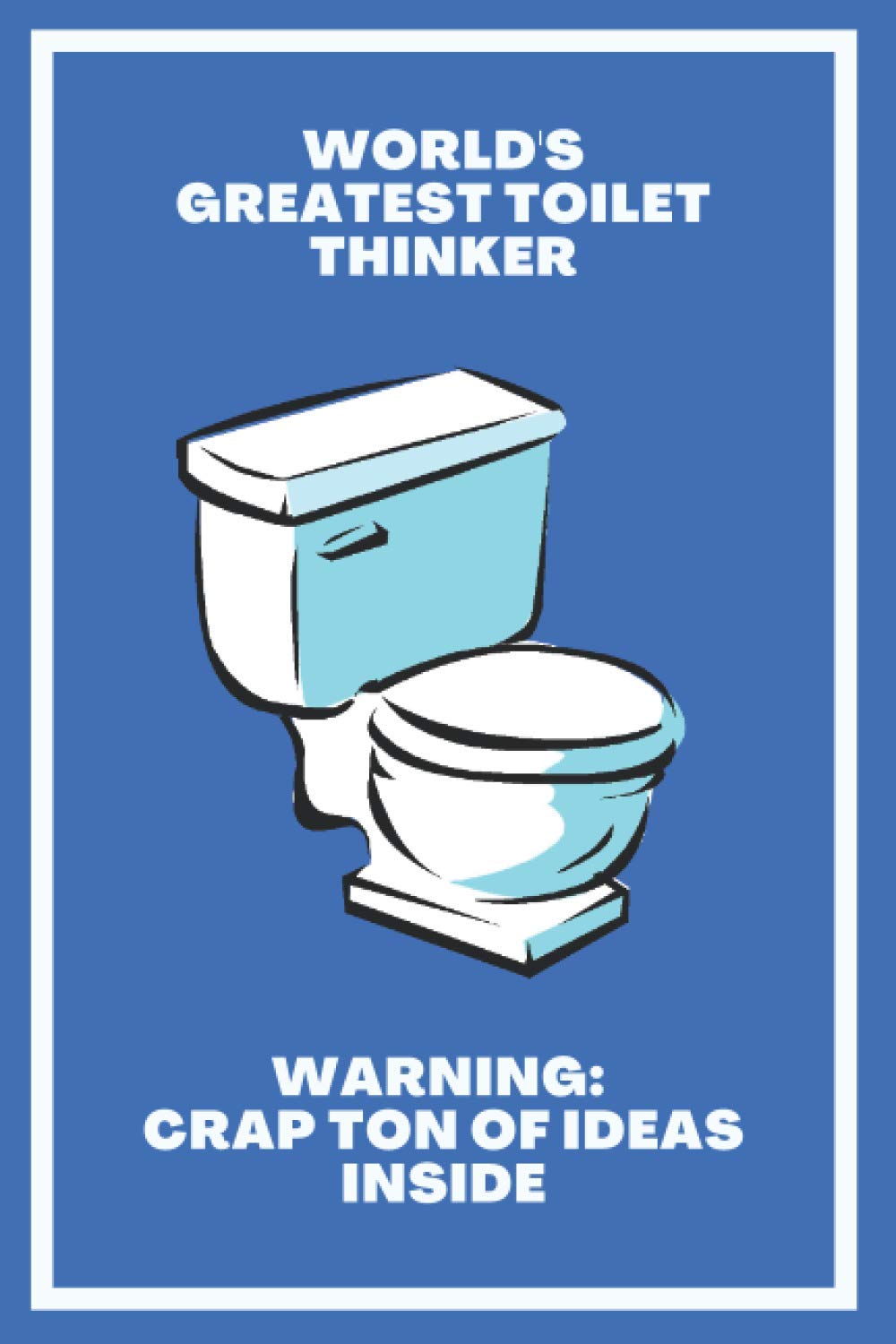 World's Greatest Toilet Thinker: WARNING: Crap Ton of Ideas Inside