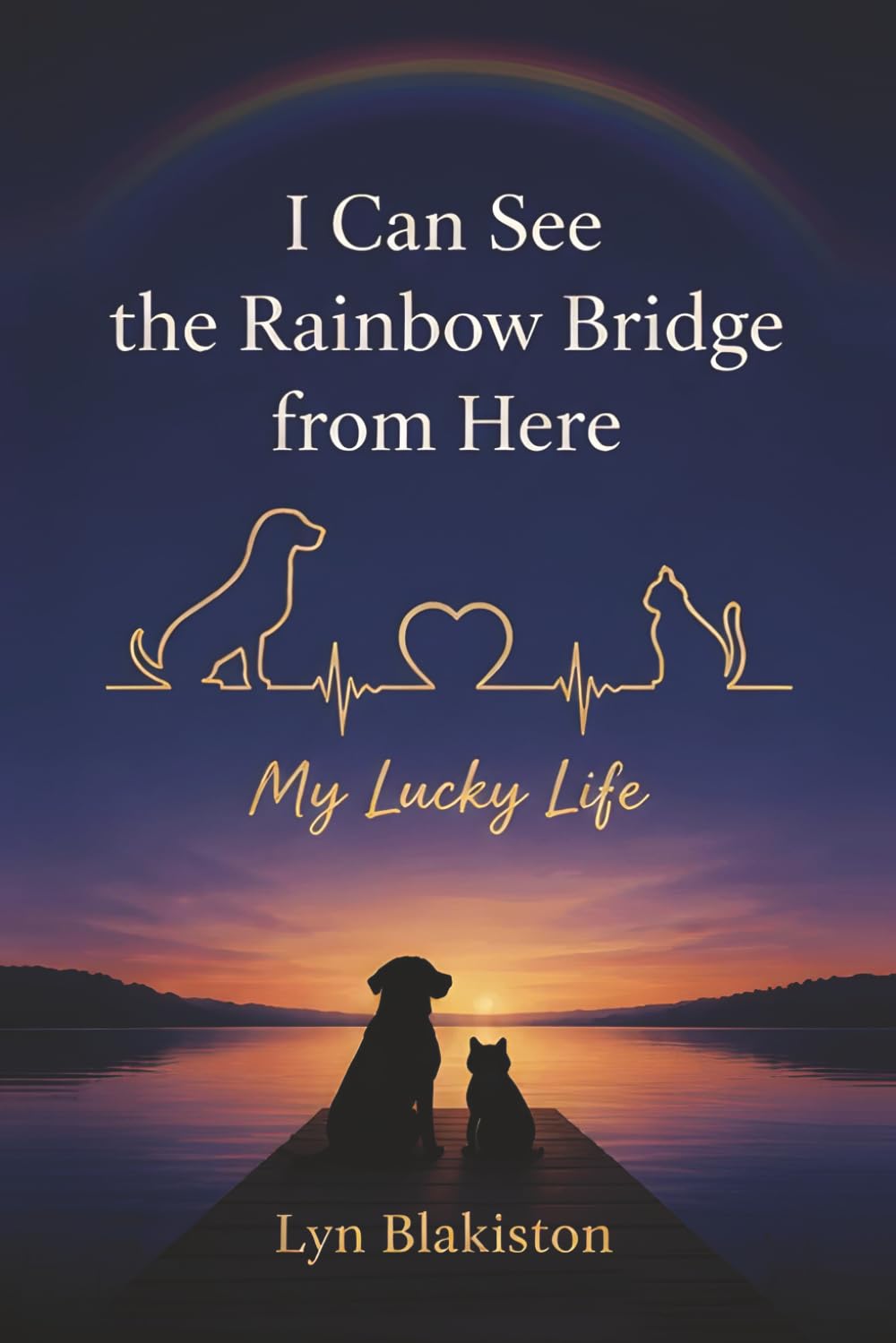 I Can See The Rainbow Bridge From Here: My Lucky Life