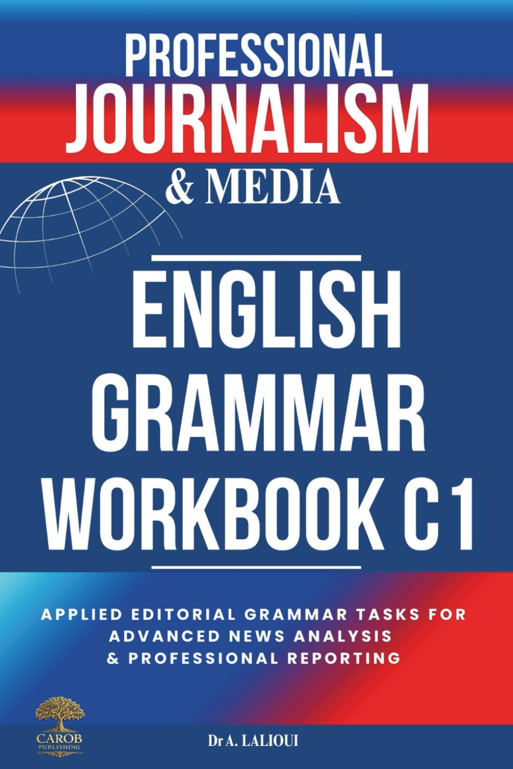 Professional Journalism and Media English Grammar Workbook C1: Applied Editorial Grammar Tasks for Advanced News Analysis and Professional Reporting
