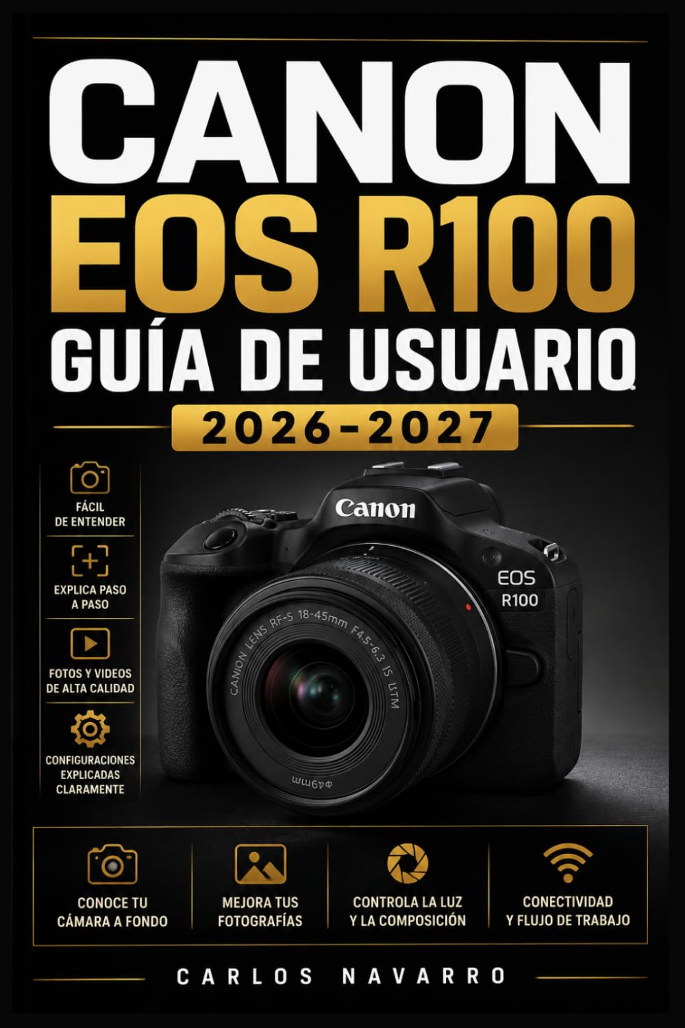 Canon EOS R100 GUÍA DE USUARIO 2026-2027: El Manual Completo para Dominar tu Cámara Mirrorless: Configuración, Ajustes, Fotografía y Vídeo para Principiantes y Aficionados