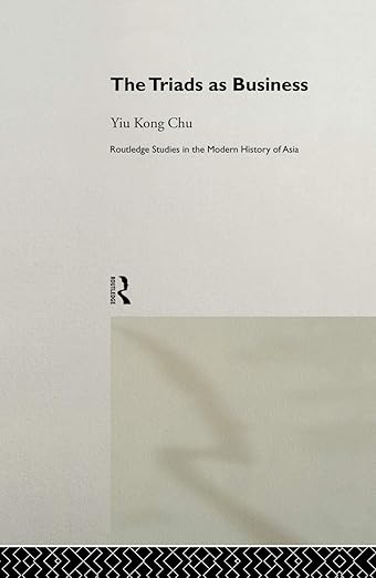 The Triads as Business (Routledge Studies in the Modern History of Asia)