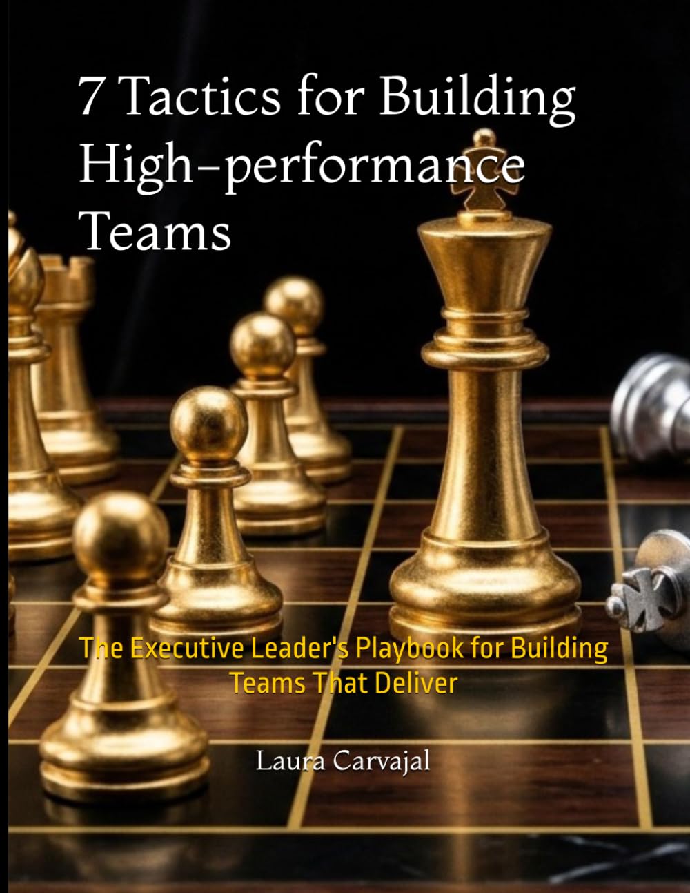 7 Tactics for Building High-performance Teams: The Executive Leader's Playbook for Building Teams That Deliver