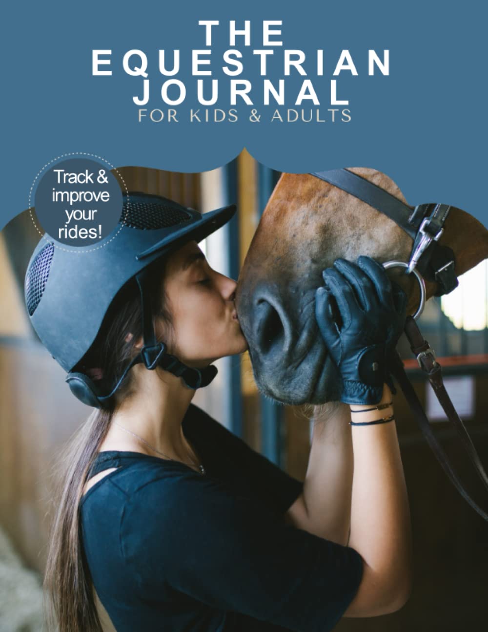 The Equestrian Journal: Track Your Horseback Training, Lessons, Progress, Goals & More - 120 Page Journal for Horse Trainers and Riders Across All Riding Disciplines & Horseback Riding Enthusiasts