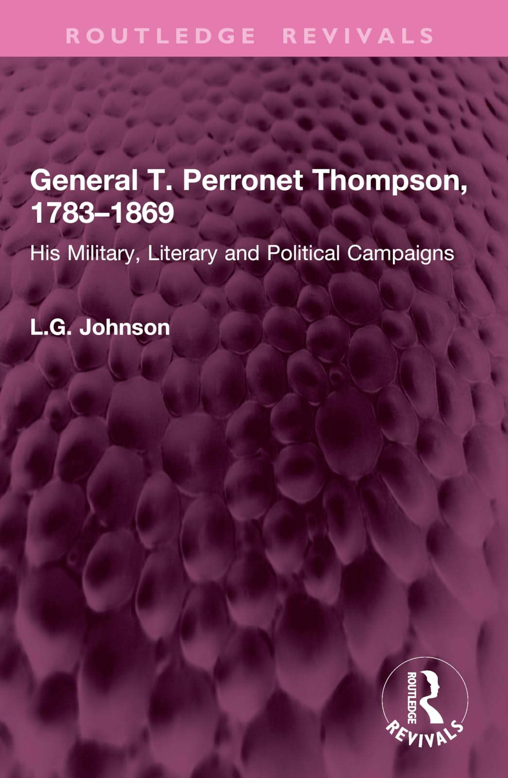 General T. Perronet Thompson, 1783–1869: His Military, Literary and Political Campaigns (Routledge Revivals)