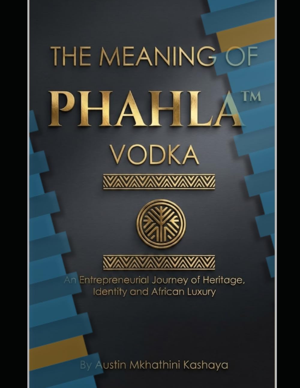 The Meaning of PHAHLA Vodka: An Entrepreneurial Journey of Heritage, Identity and African Luxury