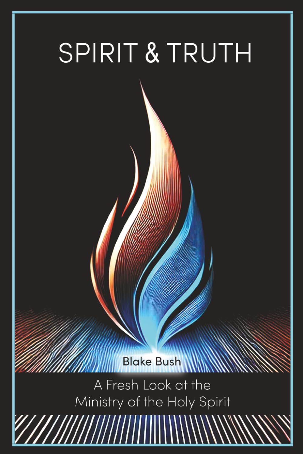 Spirit and Truth: A Fresh Look at the Ministry of the Holy Spirit