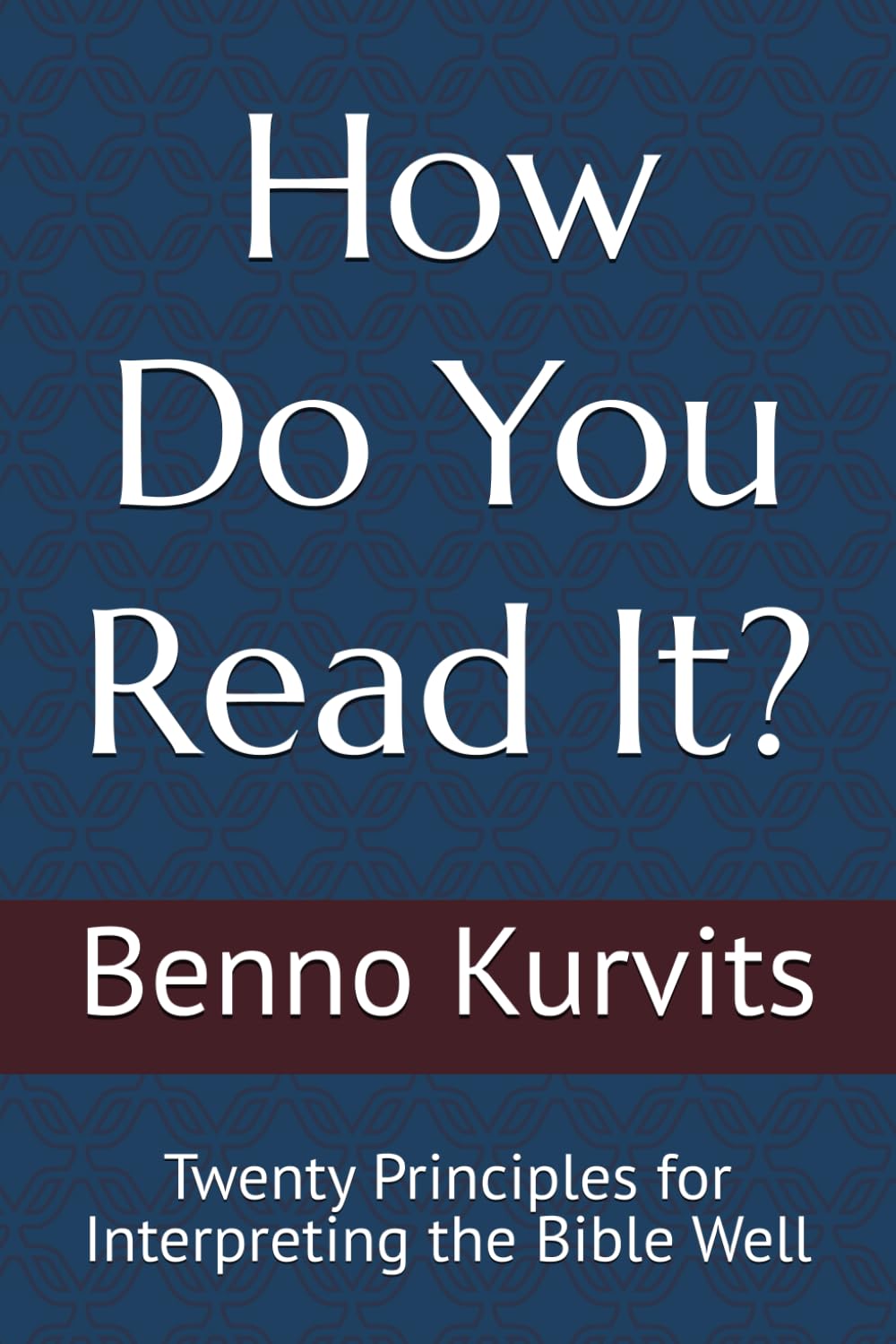 How Do You Read It?: Twenty Principles for Interpreting the Bible Well