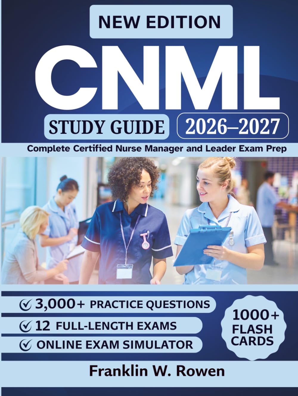 CNML Study Guide: Complete Certified Nurse Manager and Leader Exam Prep with 3,000+ Practice Questions, Leadership Scenarios, Full-Length Mock Exams, and Detailed Rationales
