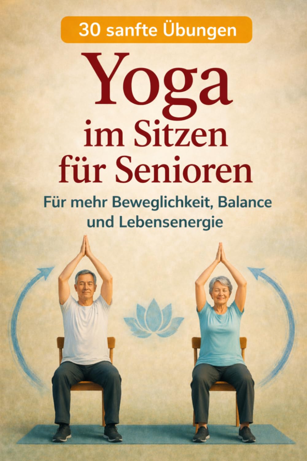 YOGA im Sitzen für Senioren: Für mehr Beweglichkeit, Balance und Lebensenergie (Balance & Strength – Die 30-Tage Methode)