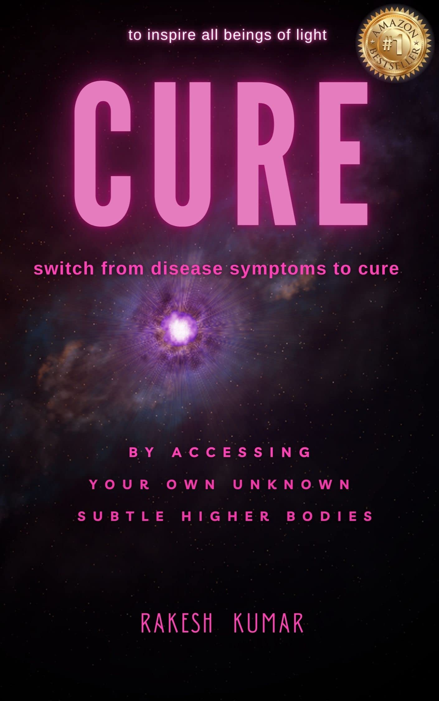 CURE: switch from disease symptoms to cure - by accessing your own unknown subtle higher bodies [to inspire all beings of light]