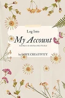 Log Into My Account: All of Your Internet Accounts, Passwords and Login Information That You Can't Remember and Your Wish Lists That You Want Your ... and Balances In Case You Passed Away.