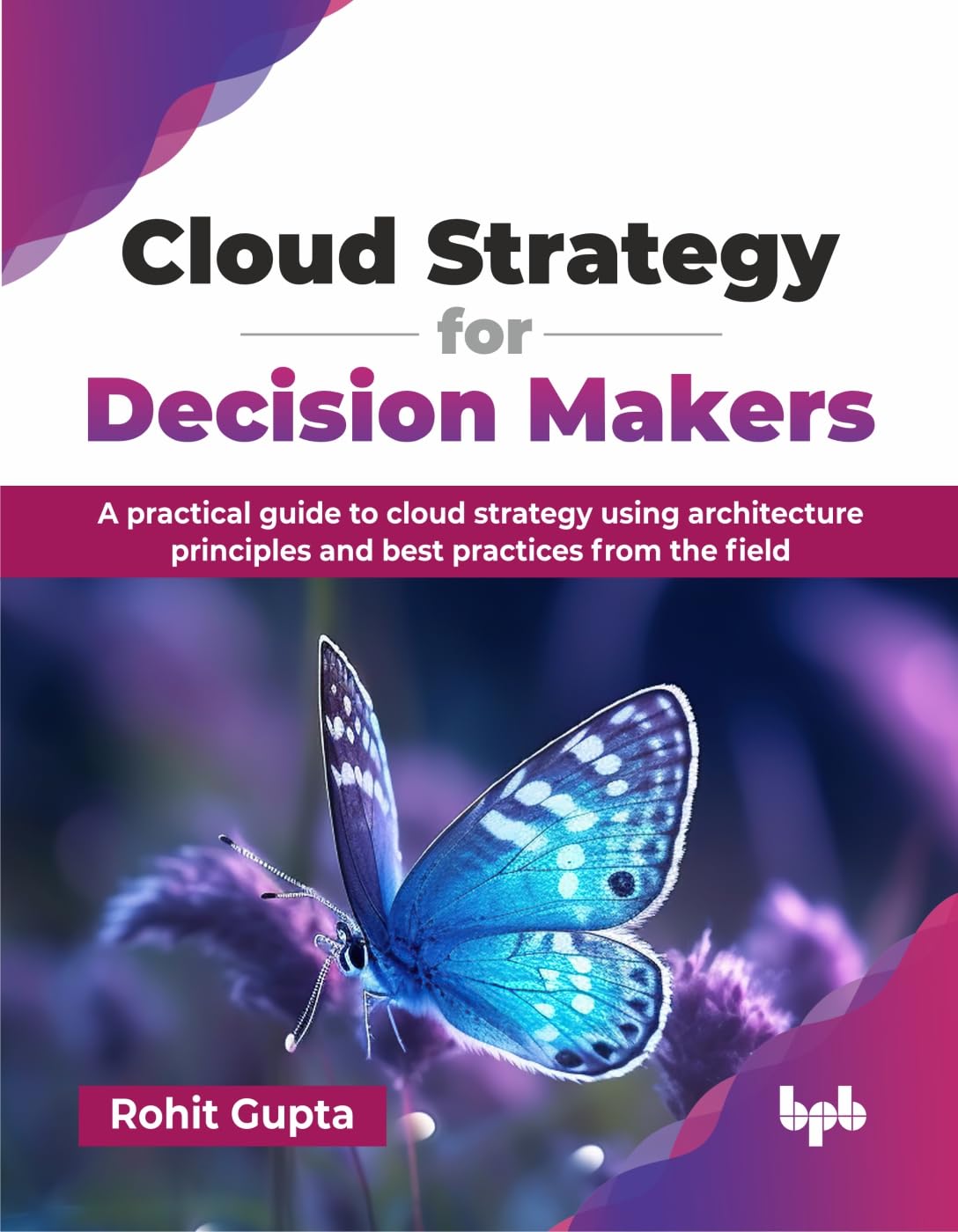 Cloud Strategy for Decision Makers: A practical. Gupta, Gupta,**