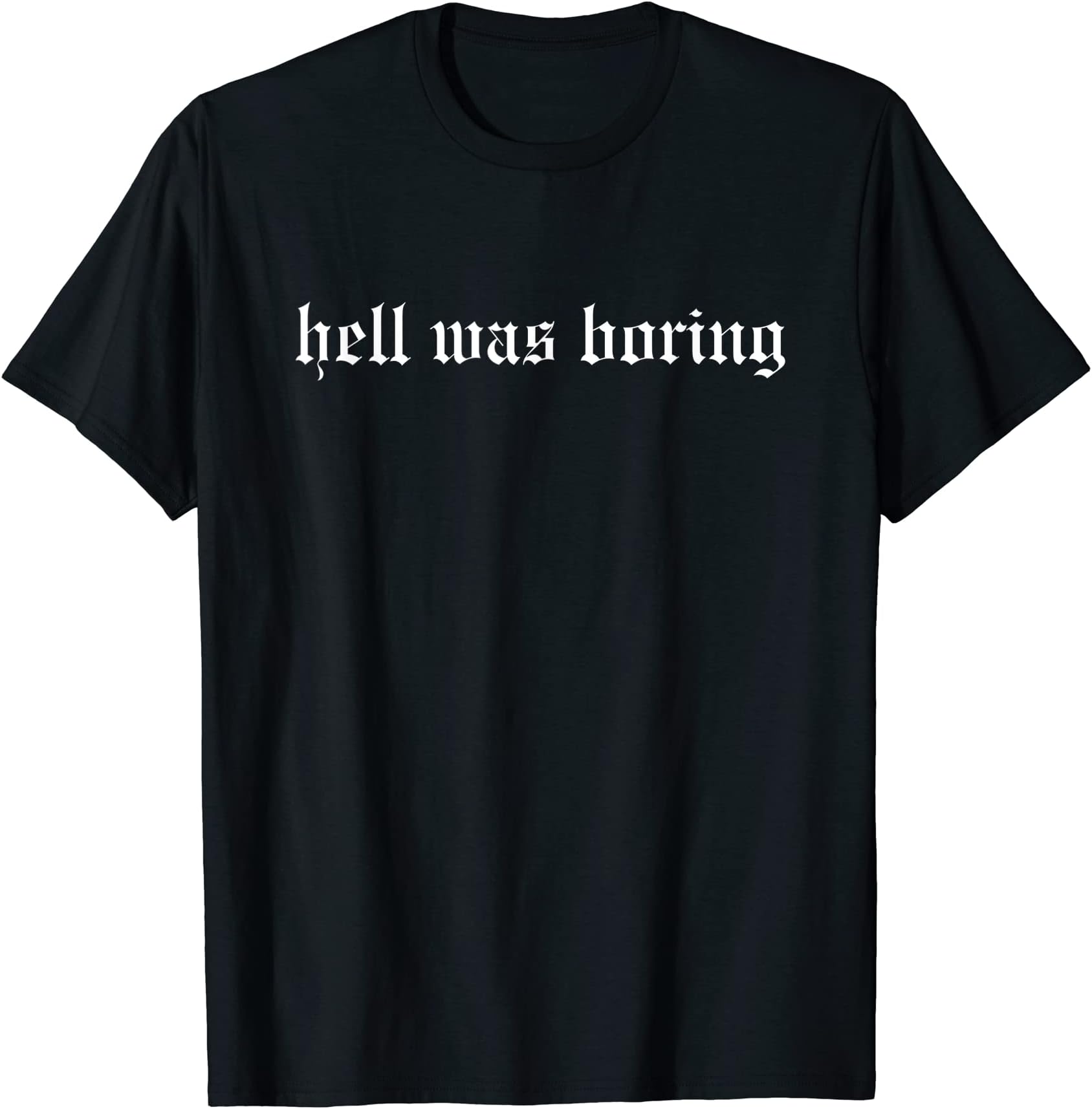 Hell Was Boring - Heaven God Devil Satan WorshipHell Was Boring - Funny Sarcastic Emo Goth Humor Sarcasm T-Shirt