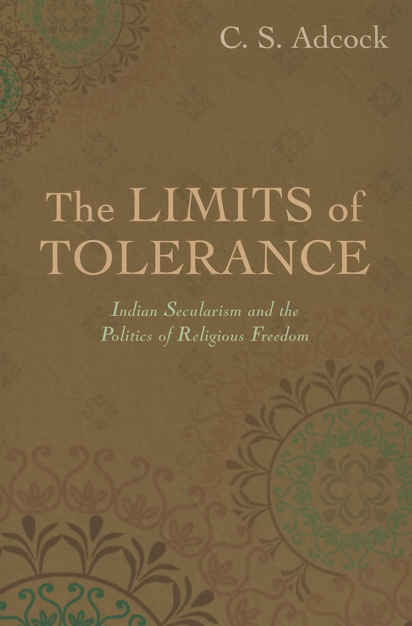 The Limits of Tolerance: Indian Secularism And The Politics Of Religious Freedom