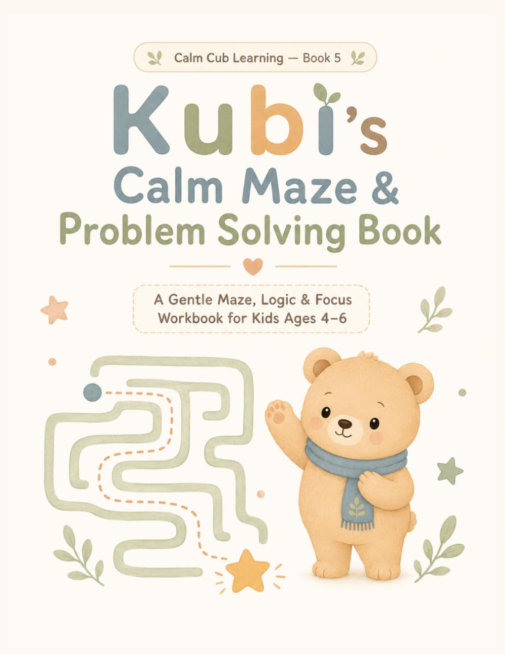 Kubi’s Calm Maze & Problem Solving Book: A Gentle Maze, Logic & Focus Workbook for Kids Ages 4–6 (Calm Cub Learning)