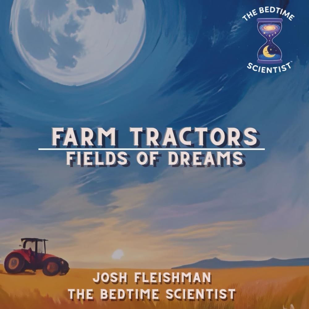 Farm Tractors: Fields of Dreams: A Bedtime Scientist Book