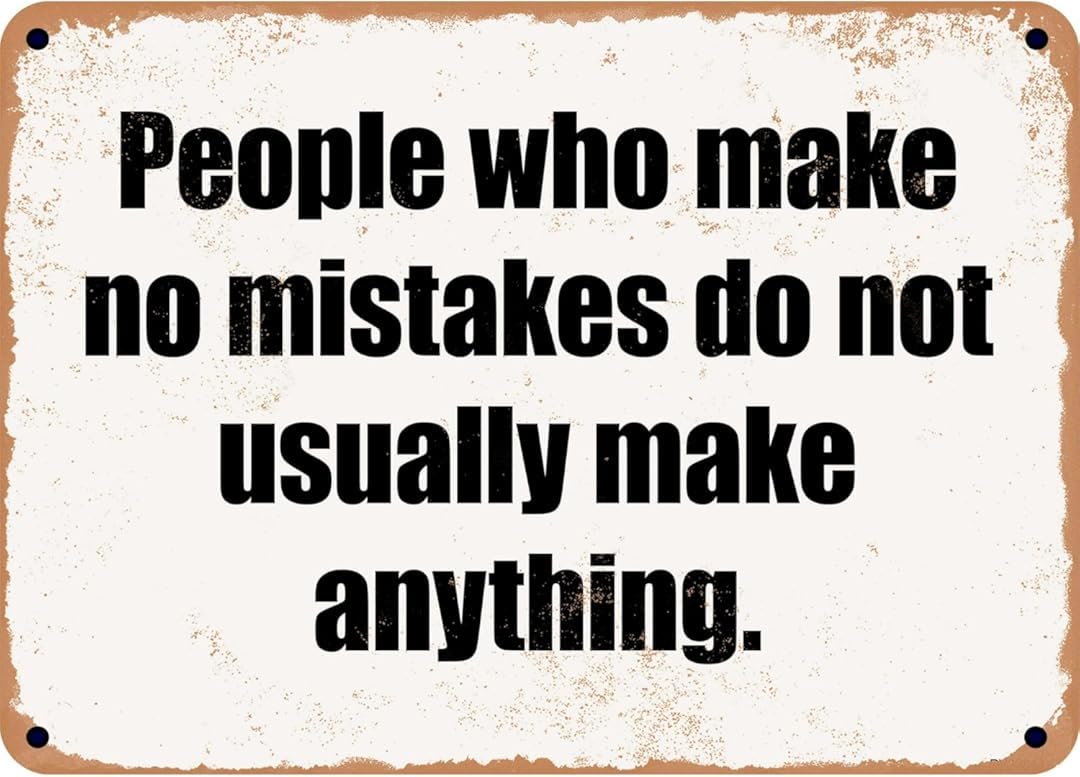 People Who Make No Mistakes Do Not Usually Make Anything Creative Funny Novelty Decorate Home Garden Cafes Offices Shops Bars Clubs Gift Plaque Tin Sign 8x12 Inch