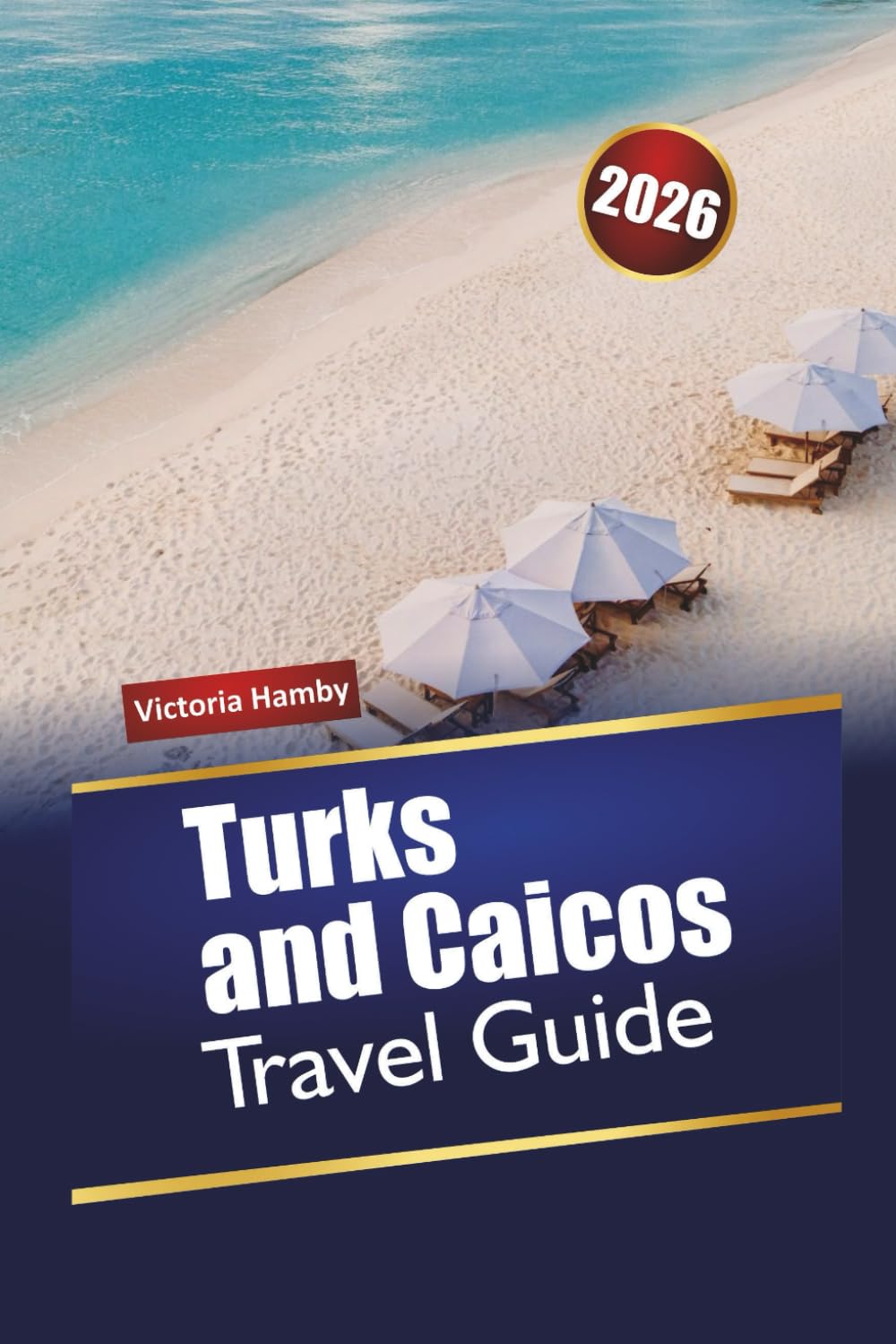 Turks and Caicos TRAVEL GUIDE 2026: Explore the Caribbean’s Nature Island with Beaches, Outdoor Adventures, Local Cuisine, and Practical Tips for First-Time Visitors