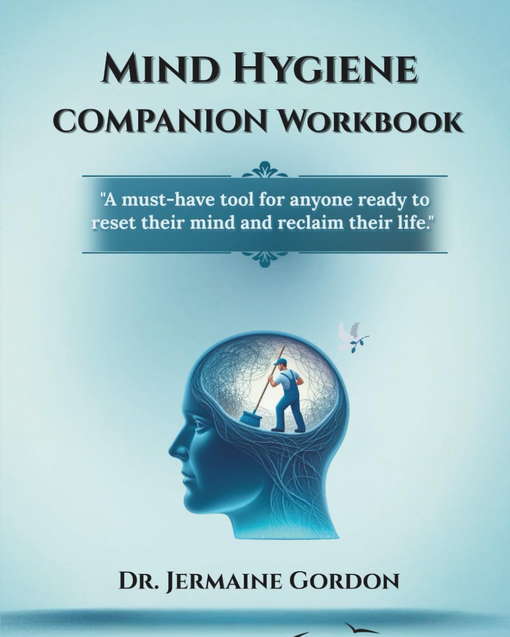 Mind Hygiene Companion Workbook: A Practical Guide to Clearing Mental Clutter, Building Daily Habits, and Transforming Your Mind