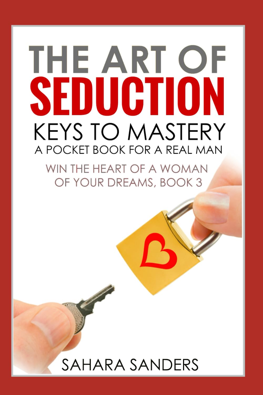 THE ART OF SEDUCTION: KEYS TO MASTERY: A Pocket Book for a Real Man (WIN THE HEART OF A WOMAN OF YOUR DREAMS: Smart Dating and Relationship Strategies for Men)