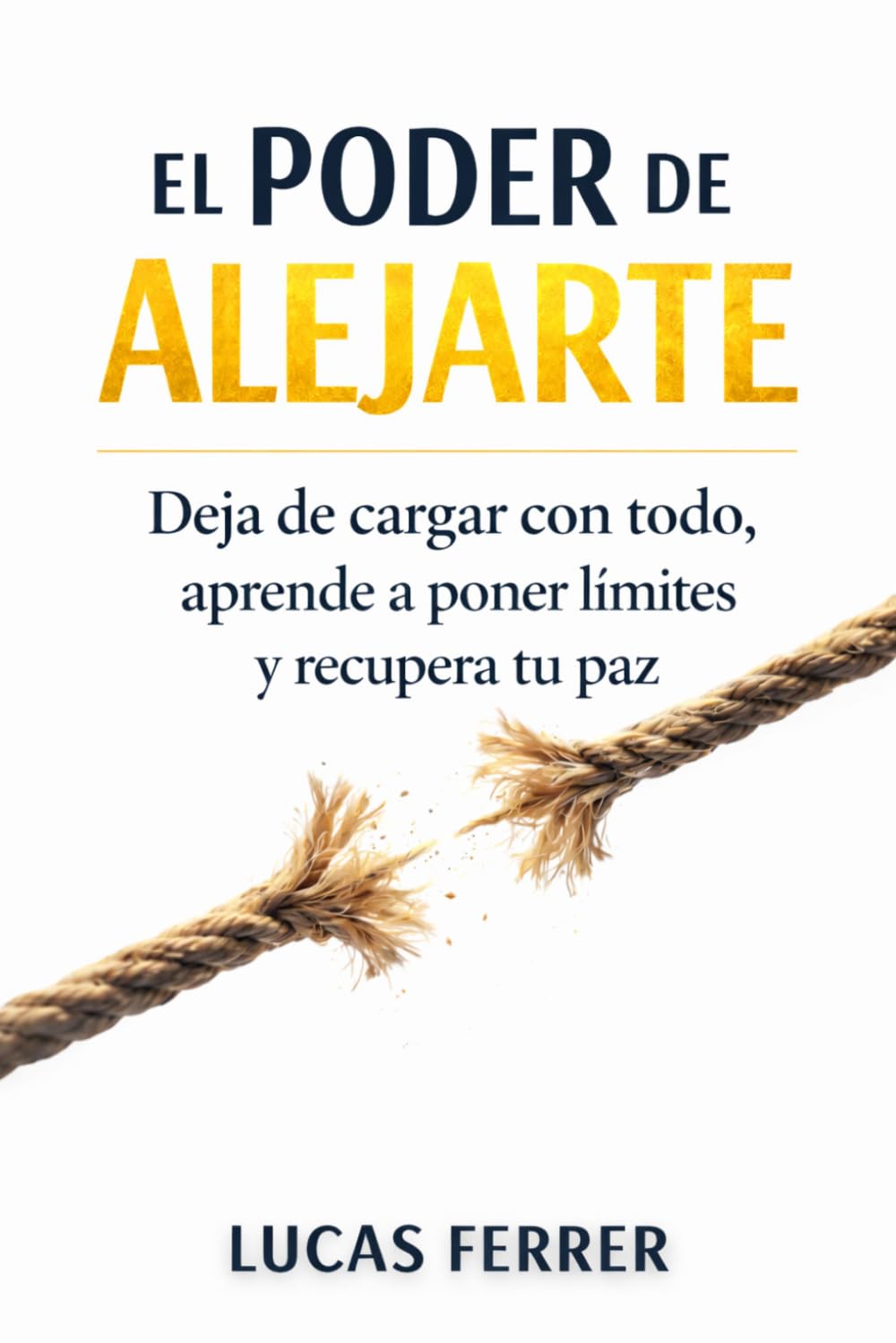 El Poder de Alejarte: Deja de cargar con todo, aprende a poner límites y recupera tu paz