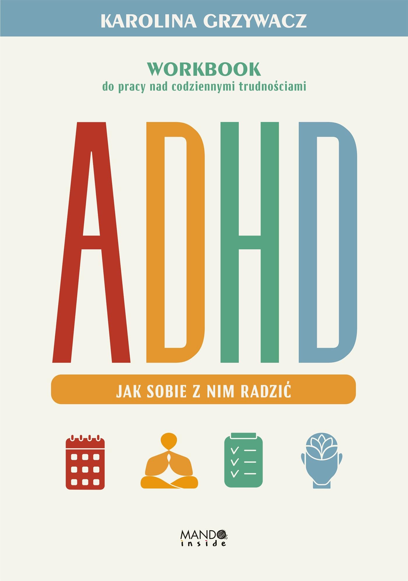 ADHD. Jak sobie z nim radzić: Workbook do pracy nad codziennymi trudnościami