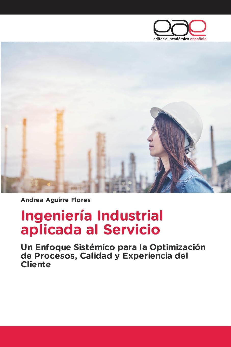 Ingeniería Industrial aplicada al Servicio: Un Enfoque Sistémico para la Optimización de Procesos, Calidad y Experiencia del Cliente