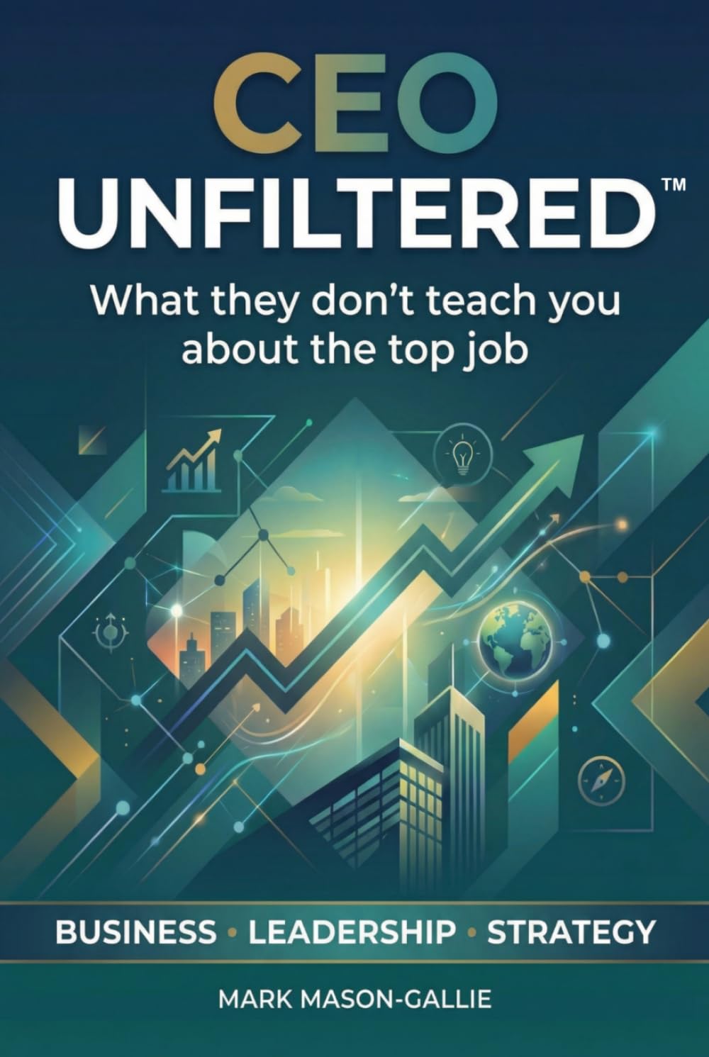 CEO Unfiltered™: What they don't teach you about the top job