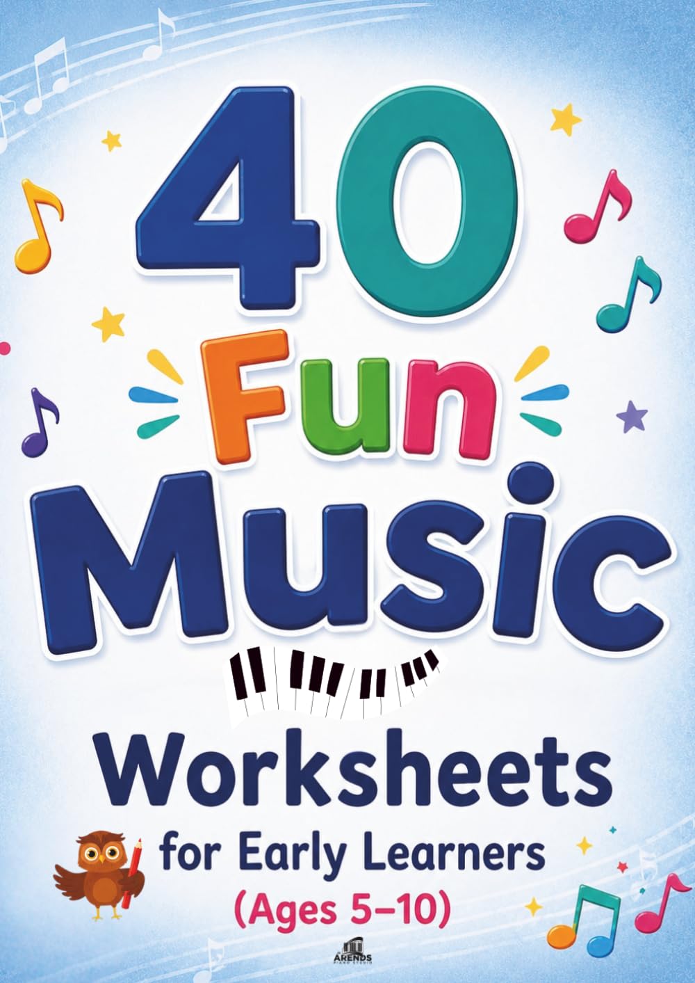 BEGINNER PIANO WORKBOOK: 40 Fun Music Worksheets for Early Learners (Ages 5–10)