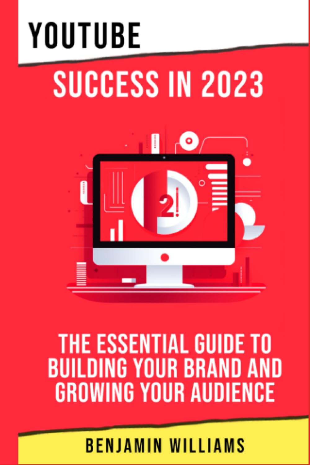 YouTube Success in 2023: The Essential Guide to Building Your Brand and Growing Your Audience: 1 Paperback – 11 Dec. 2022