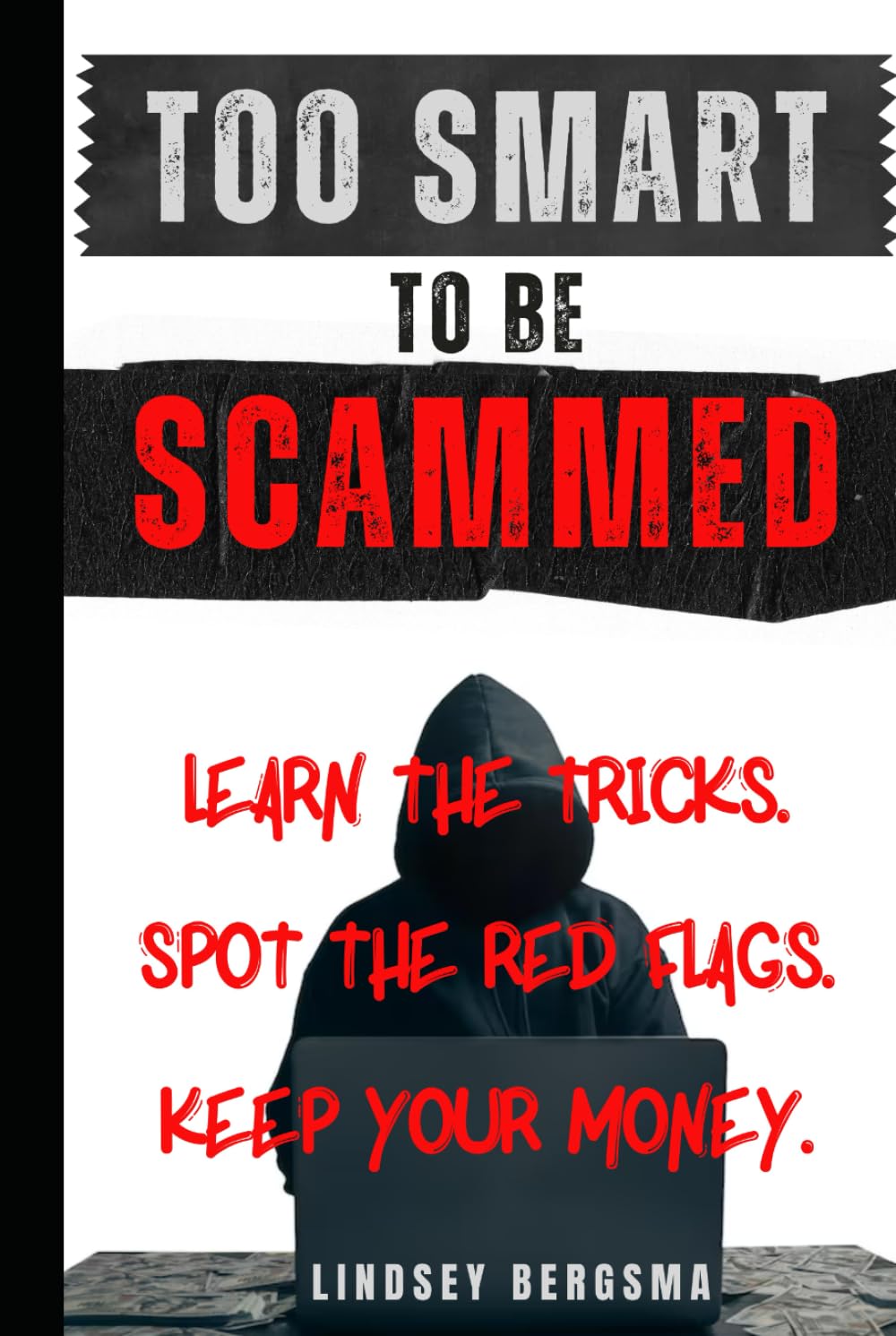 Too Smart to be Scammed: Learn the Tricks. Spot the Red Flags. Keep Your Money.