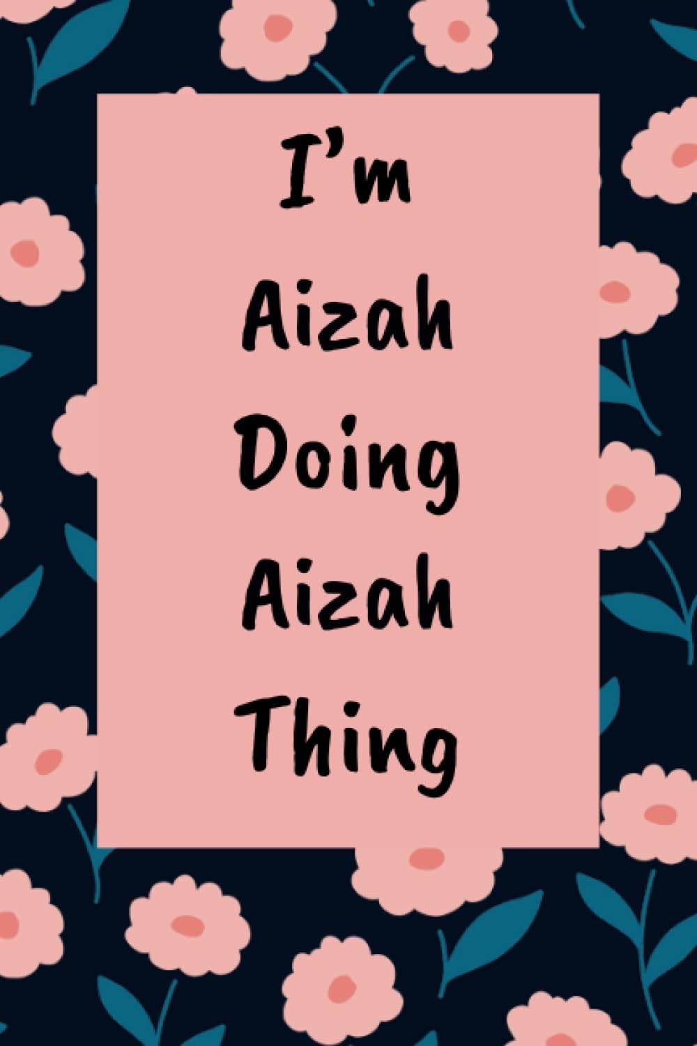 I'm Aizah doing Aizah Thing: Personalized Name Journal Lined Writing , cute Cover for Girls and Women with Name Aizah