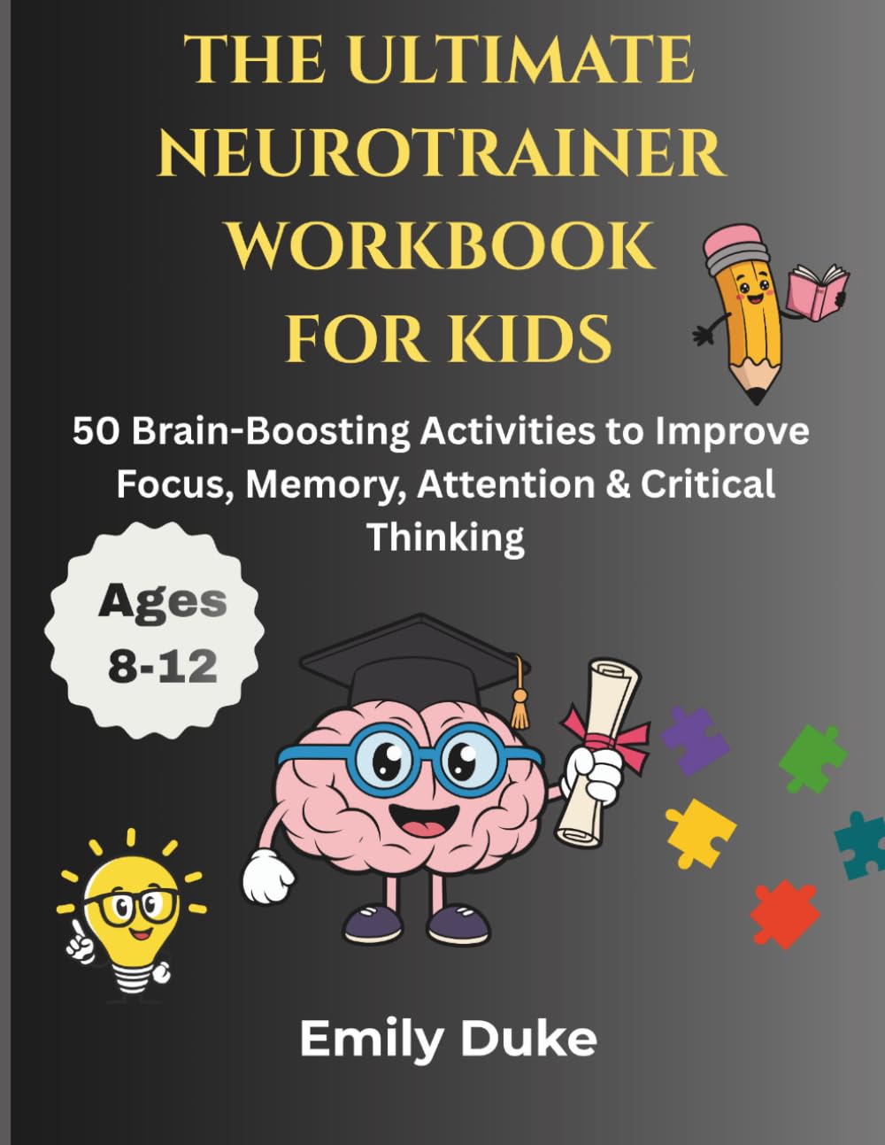 THE ULTIMATE NEUROTRAINER WORKBOOK FOR KIDS: 50 Brain-Boosting Activities to Improve Focus, Memory, Attention & Critical Thinking (Ages 8-12)