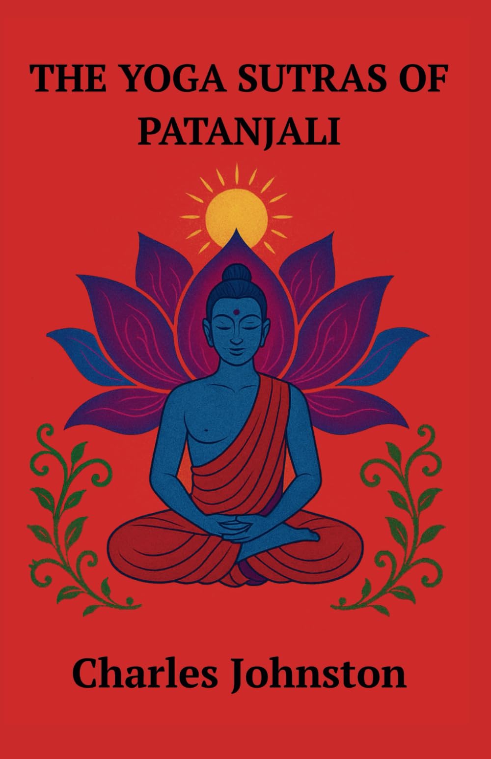 THE YOGA SUTRAS OF PATANJALI “The Book of the Spiritual Man”: Classic yogic philosophy text with commentary