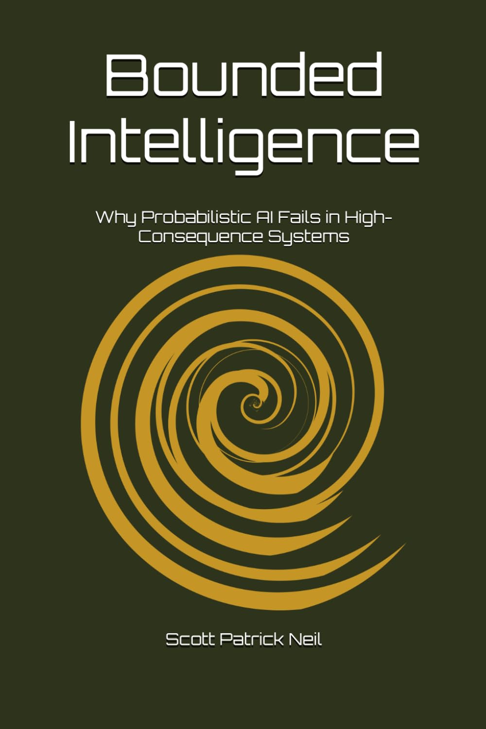 Bounded Intelligence: Why Probabilistic AI Fails in High-Consequence Systems (Bounded Intelligence: A Governed Intelligence Framework)