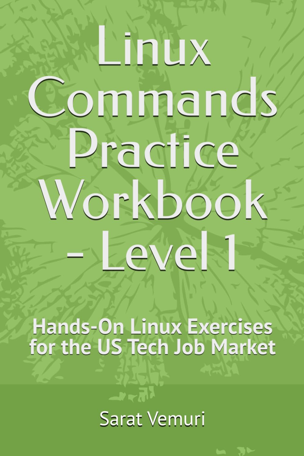 Linux Commands Practice Workbook for Beginners: Hands-On Exercises for the US Tech Job Market (Linux Commands Practice Workbook - Hands-On Learning from Beginner to Job-Ready)
