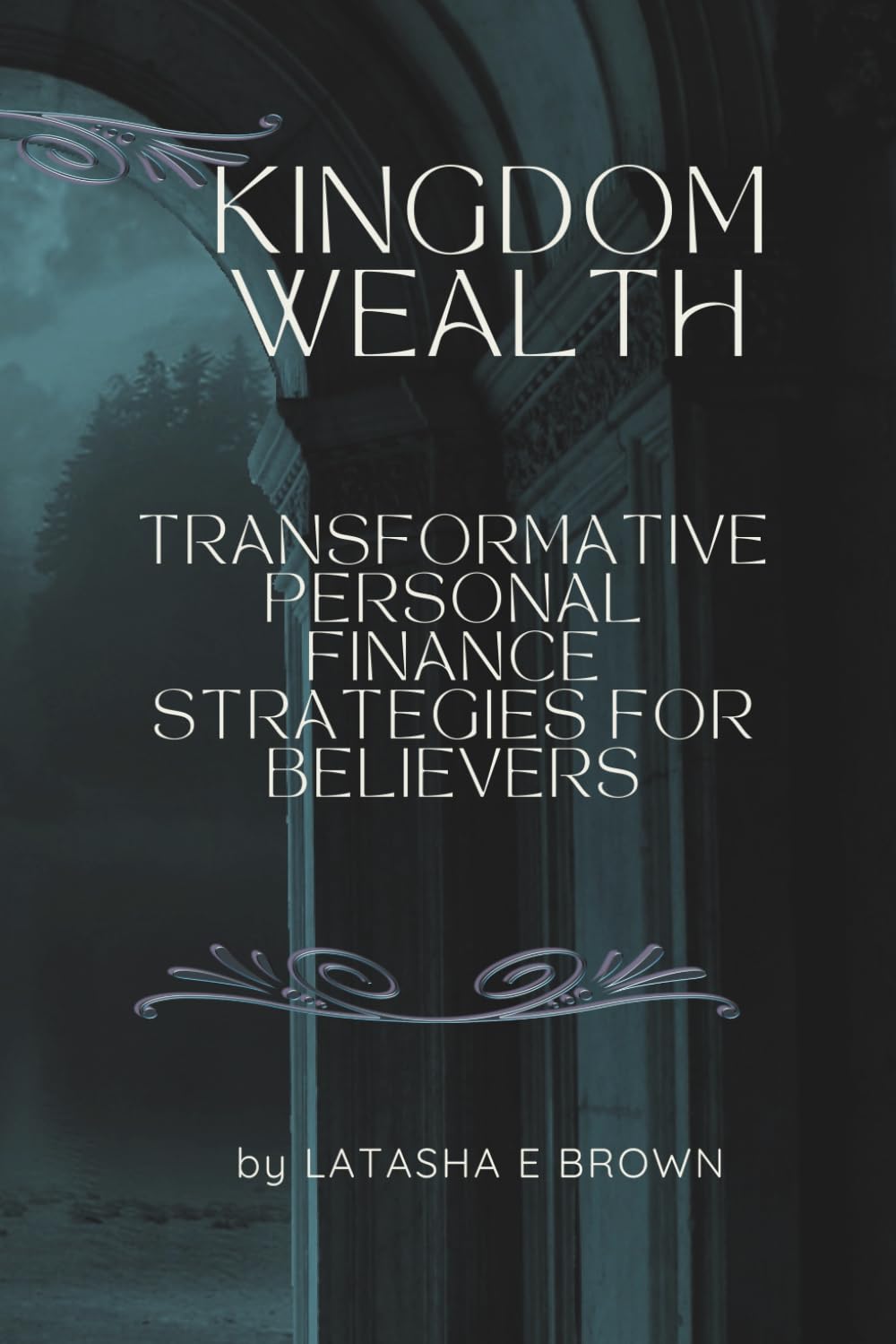 Kingdom Wealth: Transformative Personal Finance Strategies for Believers