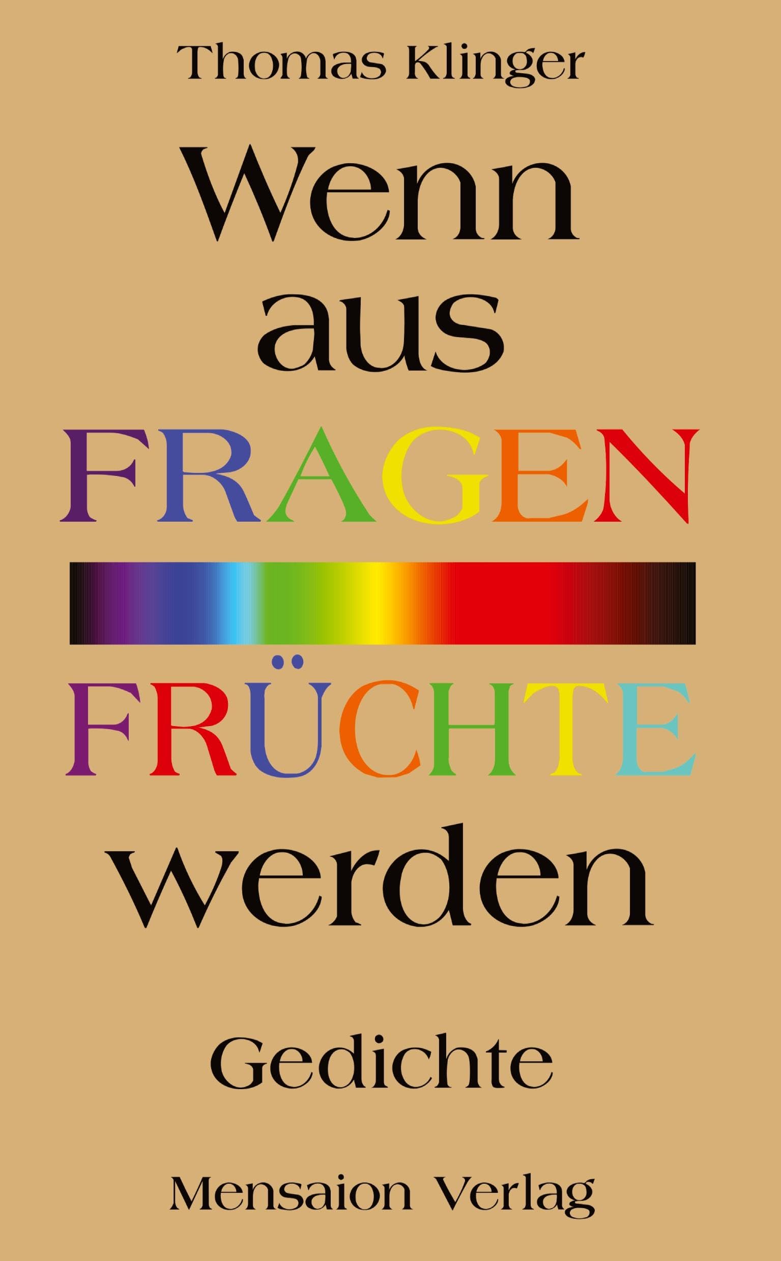 Wenn aus Fragen Früchte werden: Gedichte. Von den Essenzen und dem Grund