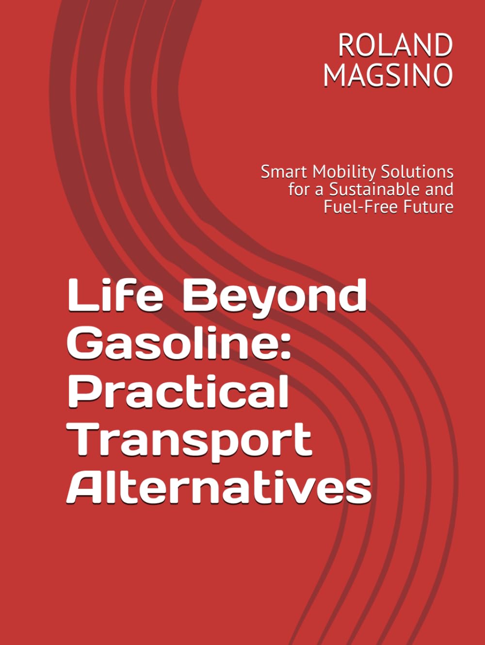 Life Beyond Gasoline: Practical Transport Alternatives: Smart Mobility Solutions for a Sustainable and Fuel-Free Future