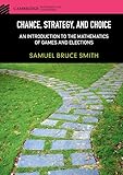 Chance, Strategy, and Choice: An Introduction to the Mathematics of Games and Elections (Cambridge Mathematical Textbooks)