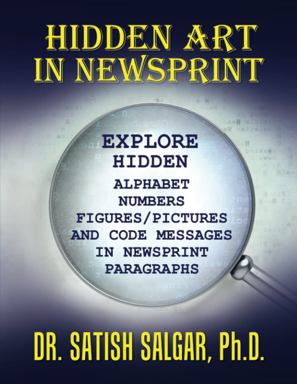 HIDDEN ART IN NEWSPRINT: EXPLORE HIDDEN ALPHABET NUMBERS FIGURES/PICTURES AND CODE MESSAGES IN NEWSPRINT PARAGRAPHS