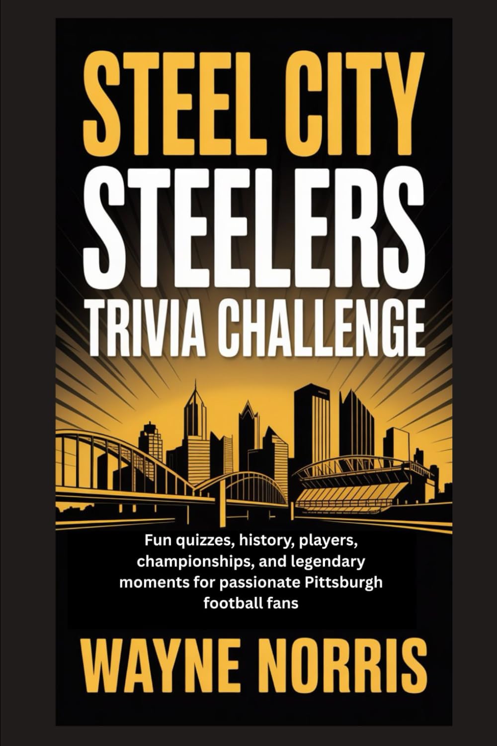 STEEL CITY STEELERS TRIVIA CHALLENGE: Fun quizzes, history, players, championships, and legendary moments for passionate Pittsburgh football fans