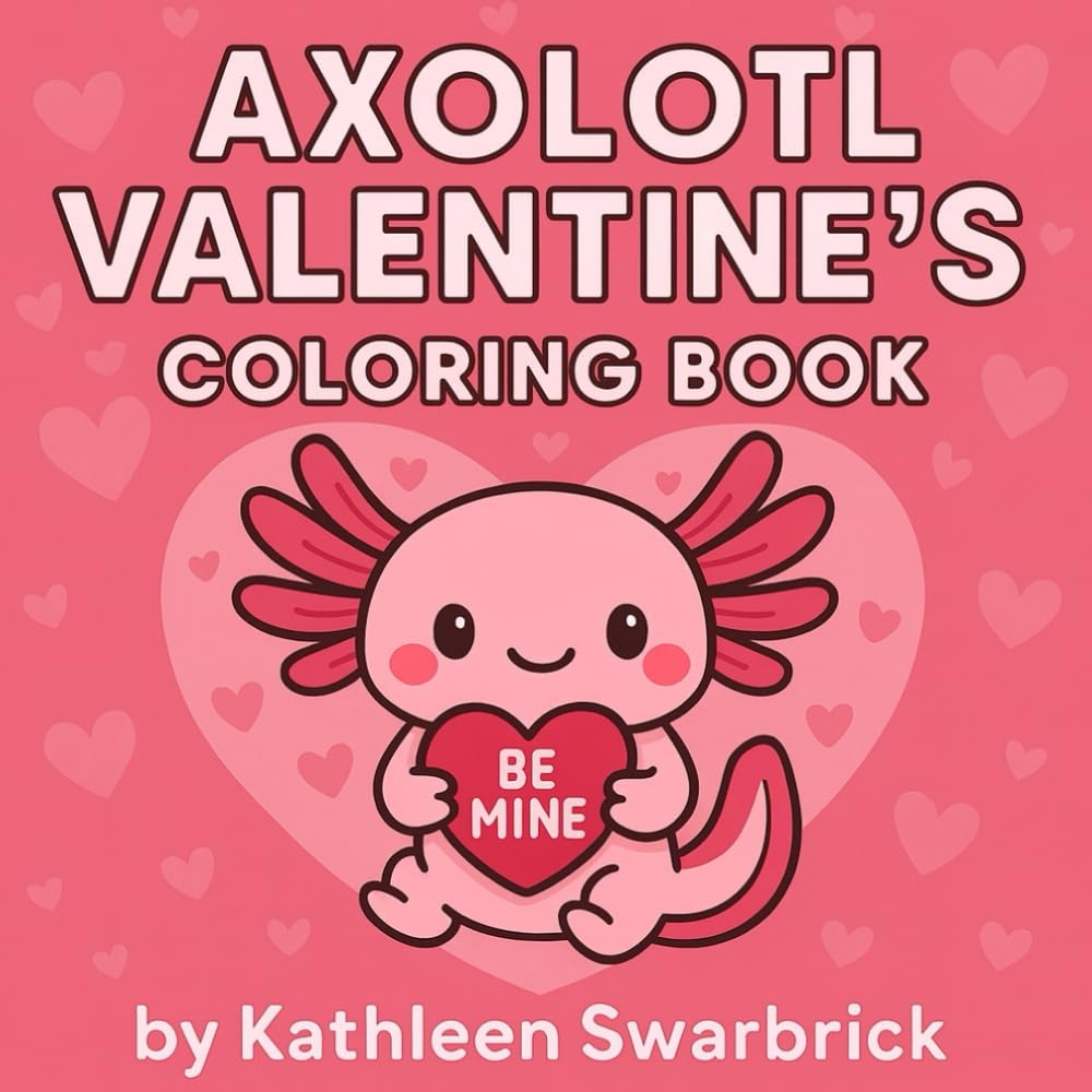 Axolotl Valentine's Coloring Book: Cute Axolotls, Sweet Hearts and Fun Valentine Designs to Color