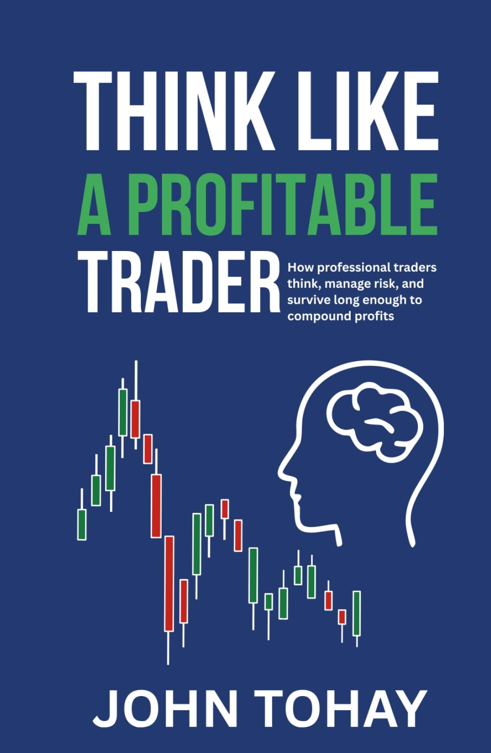 Think Like a Profitable Trader: How professional traders think, manage risk, and survive long enough to compound profits